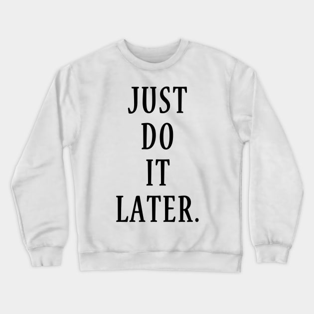 Just Do It Later Crewneck Sweatshirt by hothippo